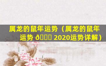 属龙的鼠年运势（属龙的鼠年运势 🐎 2020运势详解）